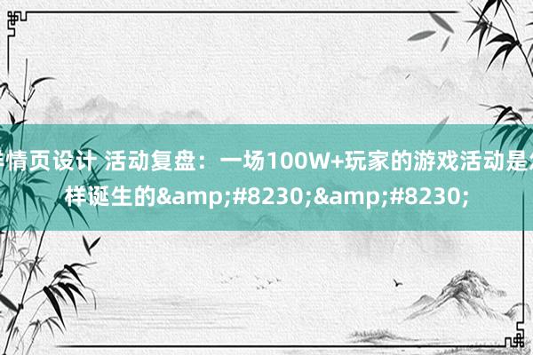 详情页设计 活动复盘：一场100W+玩家的游戏活动是怎样诞生的&#8230;&#8230;