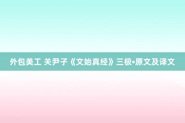 外包美工 关尹子《文始真经》三极•原文及译文