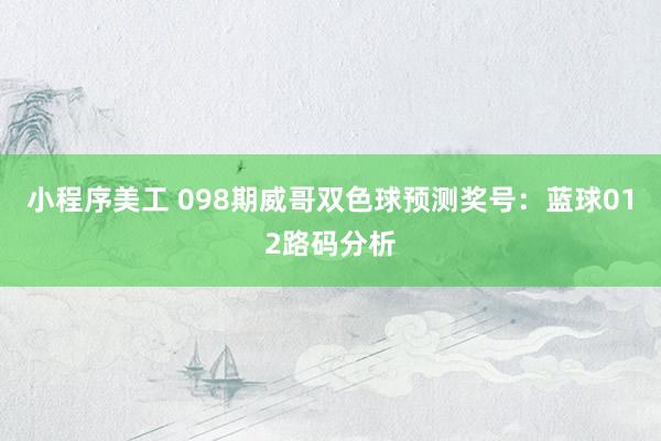 小程序美工 098期威哥双色球预测奖号：蓝球012路码分析