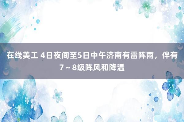 在线美工 4日夜间至5日中午济南有雷阵雨，伴有7～8级阵风和降温